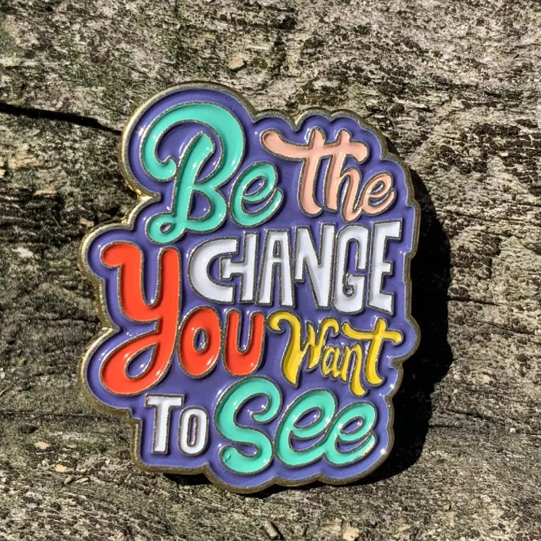 Be the Change You Want to See Enamel Lapel Pin